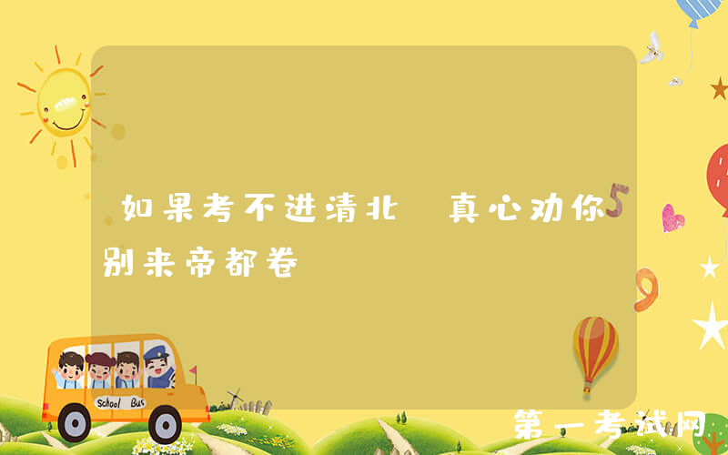 如果考不进清北，真心劝你别来帝都卷....