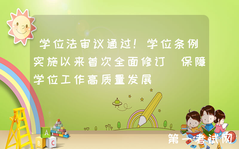 学位法审议通过！学位条例实施以来首次全面修订 保障学位工作高质量发展