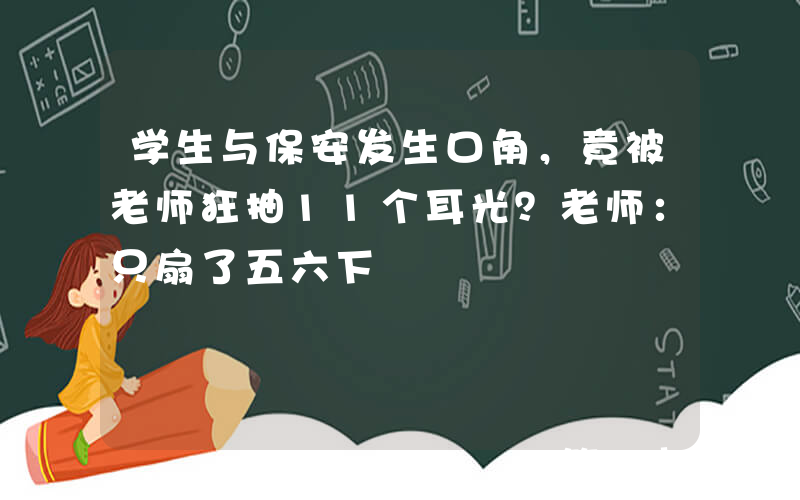学生与保安发生口角，竟被老师狂抽11个耳光？老师：只扇了五六下