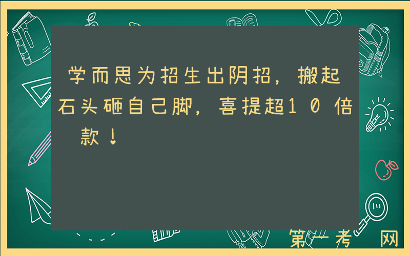 学而思为招生出阴招，搬起石头砸自己脚，喜提超10倍罚款！