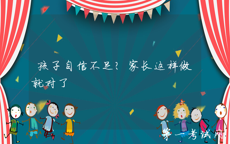 孩子自信不足？家长这样做就对了