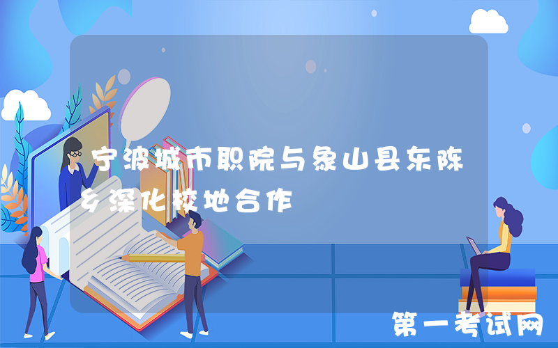 宁波城市职院与象山县东陈乡深化校地合作