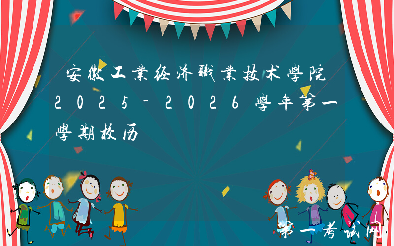安徽工业经济职业技术学院2025-2026学年第一学期校历