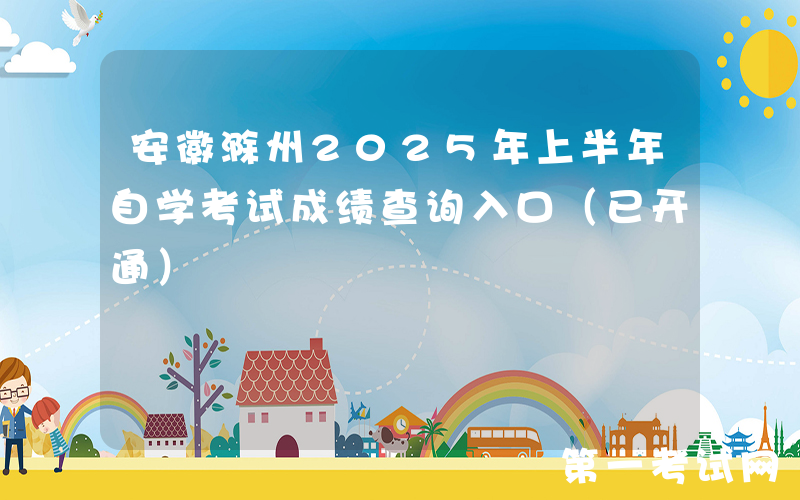 安徽滁州2025年上半年自学考试成绩查询入口（已开通）