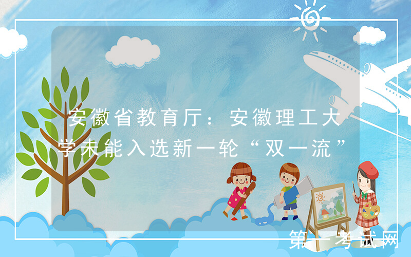 安徽省教育厅：安徽理工大学未能入选新一轮“双一流”