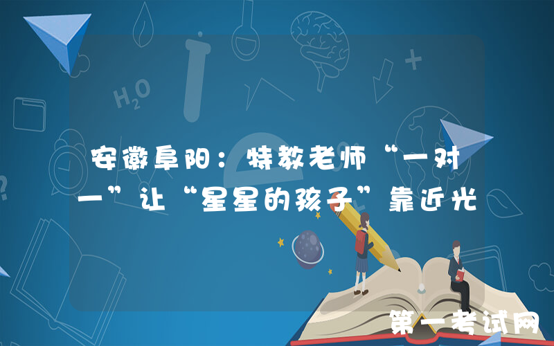 安徽阜阳：特教老师“一对一”让“星星的孩子”靠近光