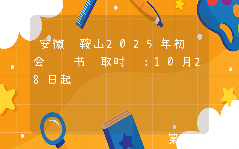 安徽马鞍山2025年初级会计证书领取时间：10月28日起