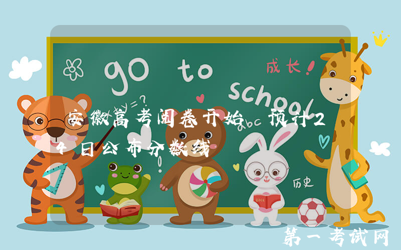 安徽高考阅卷开始 预计24日公布分数线