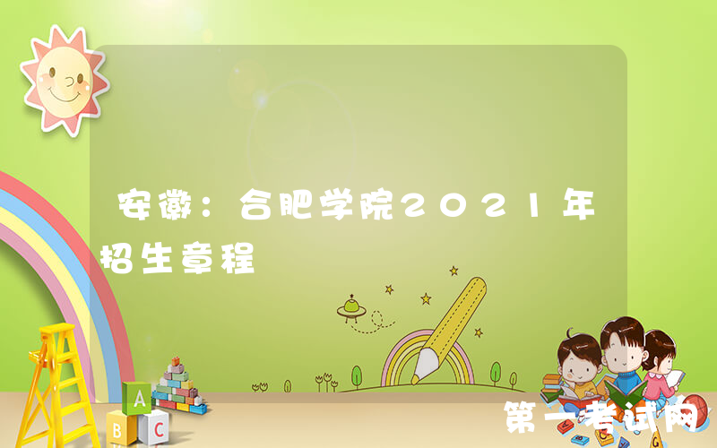 安徽：合肥学院2021年招生章程