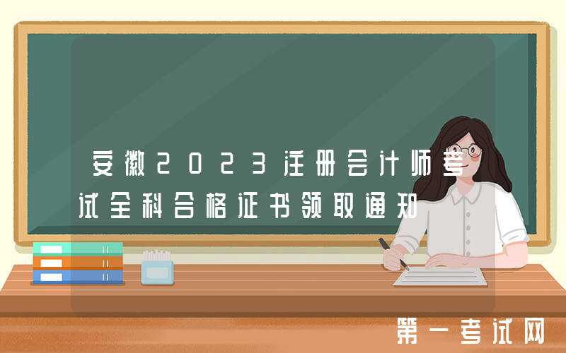 安徽2023注册会计师考试全科合格证书领取通知