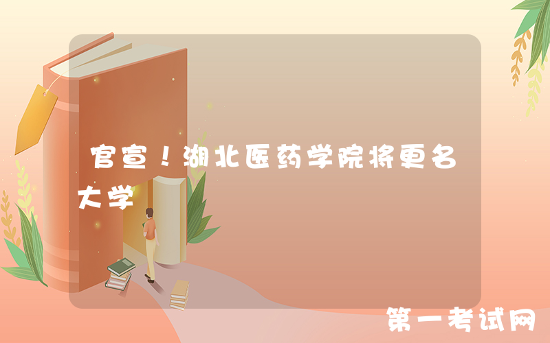 官宣！湖北医药学院将更名大学