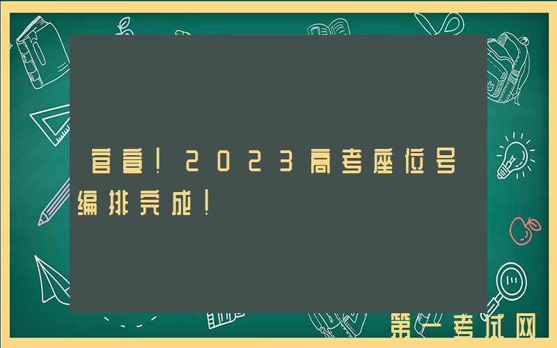 官宣！2023高考座位号编排完成！