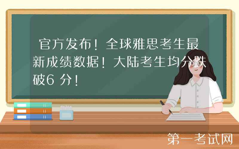 官方发布！全球雅思考生最新成绩数据！大陆考生均分跌破6分！