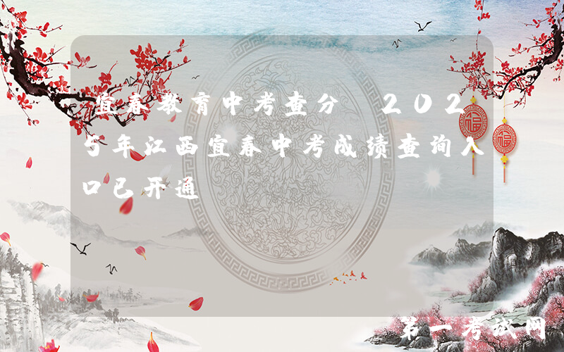 宜春教育中考查分：2025年江西宜春中考成绩查询入口已开通