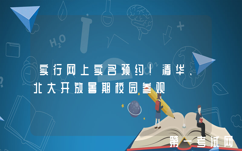 实行网上实名预约！清华、北大开放暑期校园参观