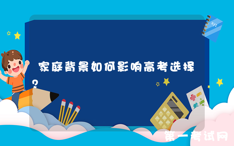 家庭背景如何影响高考选择？