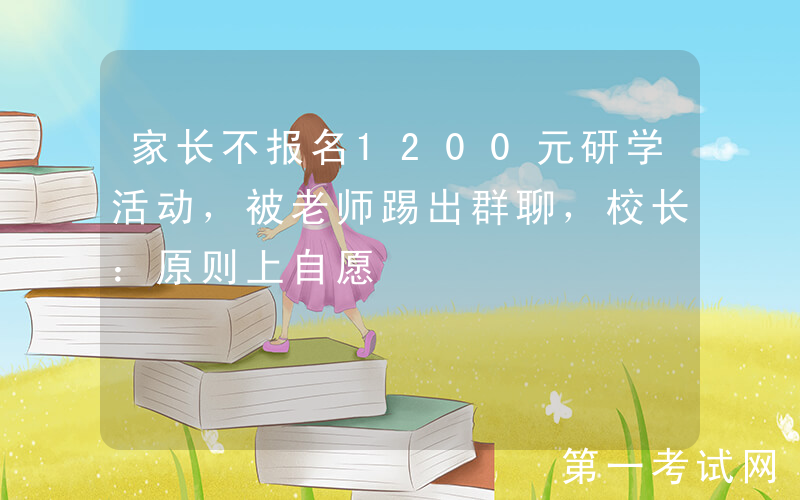 家长不报名1200元研学活动，被老师踢出群聊，校长：原则上自愿