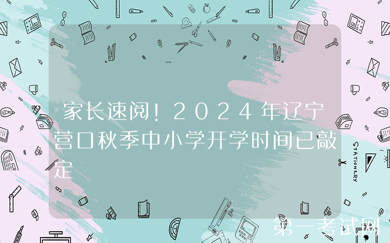 家长速阅！2024年辽宁营口秋季中小学开学时间已敲定