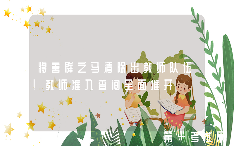 将害群之马清除出教师队伍！教师准入查询全面推开