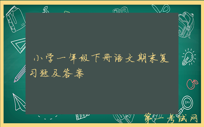 小学一年级下册语文期末复习题及答案