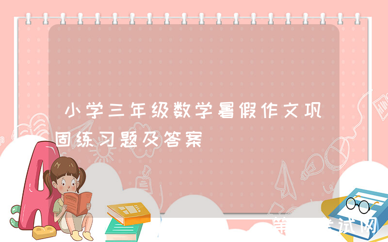 小学三年级数学暑假作文巩固练习题及答案
