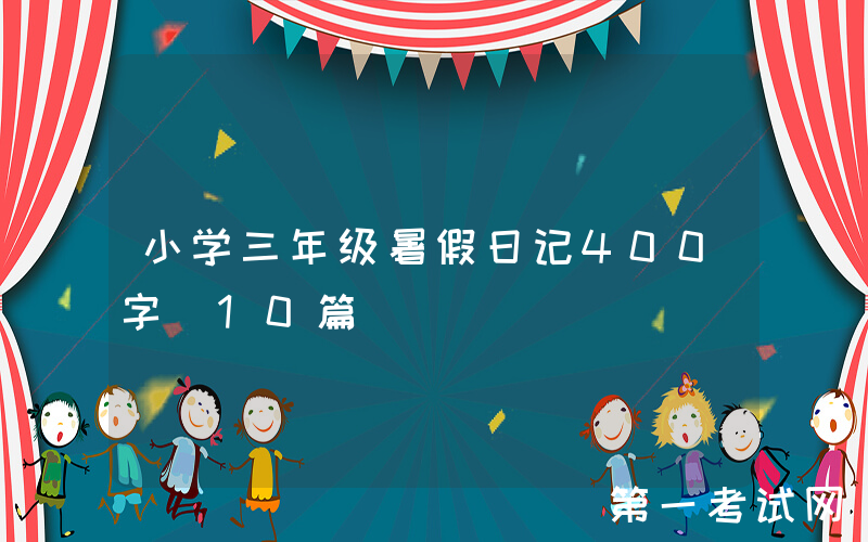 小学三年级暑假日记400字（10篇）