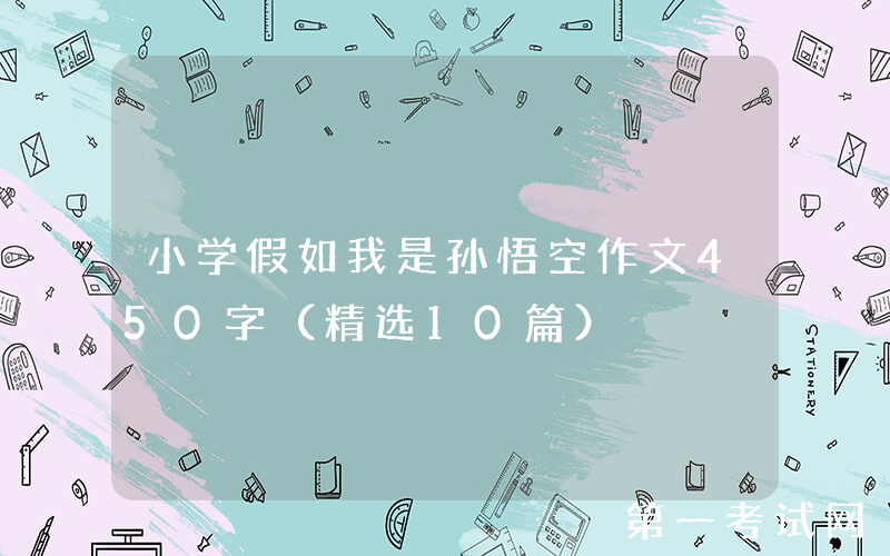 小学假如我是孙悟空作文450字（精选10篇）