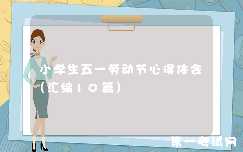 小学生五一劳动节心得体会（汇编10篇）