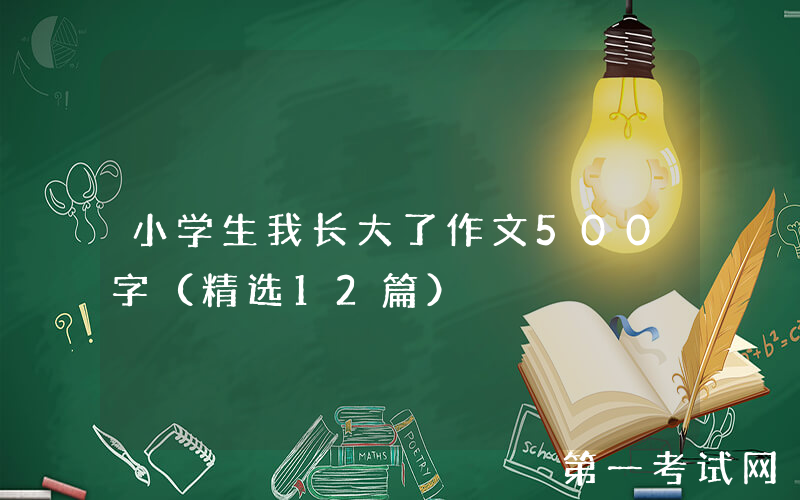 小学生我长大了作文500字（精选12篇）