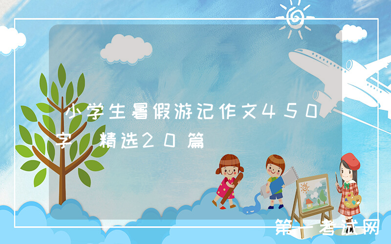 小学生暑假游记作文450字（精选20篇）