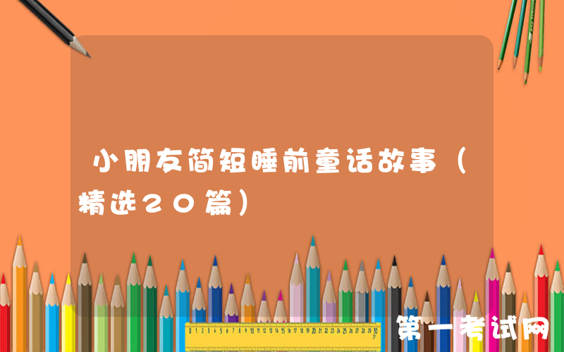 小朋友简短睡前童话故事（精选20篇）