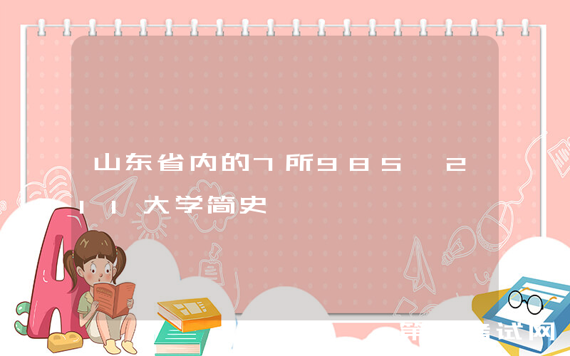 山东省内的7所985、211大学简史