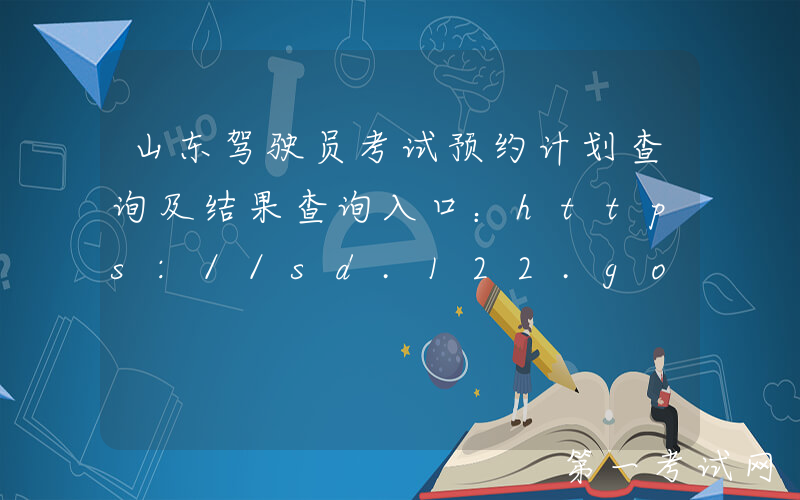 山东驾驶员考试预约计划查询及结果查询入口：https://sd.122.gov.cn/