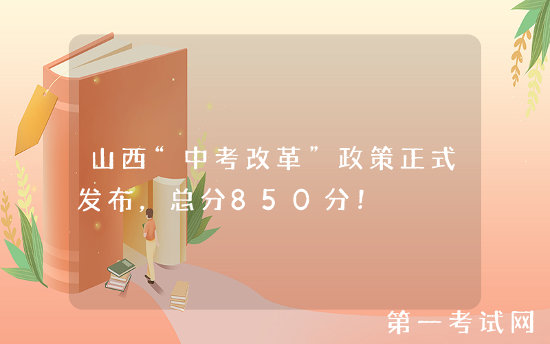 山西“中考改革”政策正式发布，总分850分！