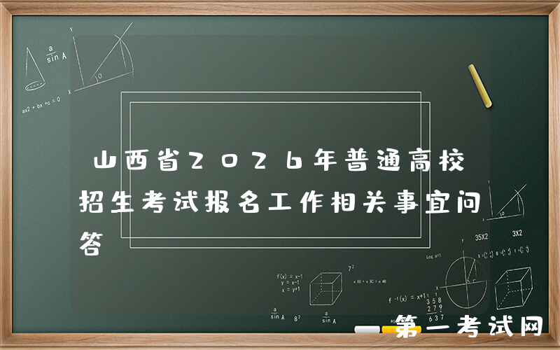 山西省2026年普通高校招生考试报名工作相关事宜问答