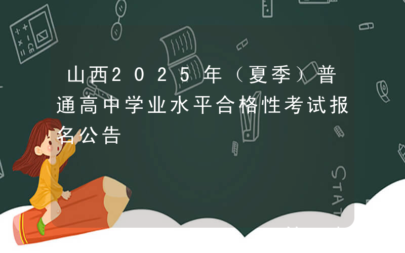 山西2025年（夏季）普通高中学业水平合格性考试报名公告