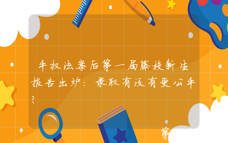 平权法案后第一届藤校新生报告出炉：录取有没有更公平？