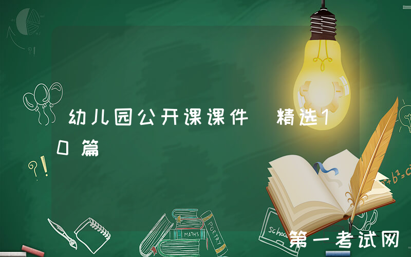 幼儿园公开课课件（精选10篇）