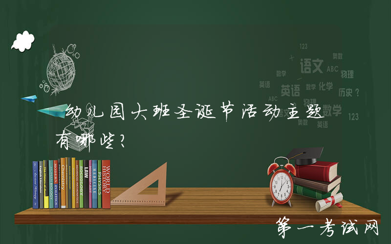 幼儿园大班圣诞节活动主题有哪些？