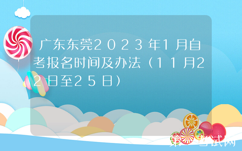 广东东莞2023年1月自考报名时间及办法（11月22日至25日）