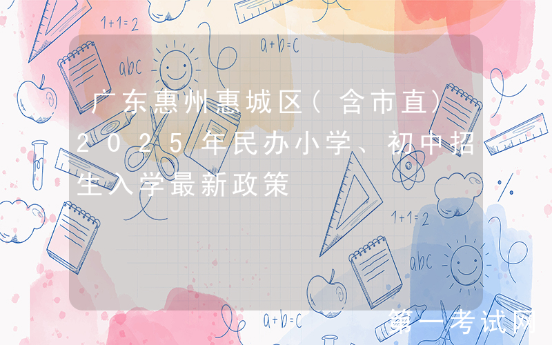 广东惠州惠城区(含市直)2025年民办小学、初中招生入学最新政策