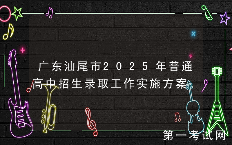 广东汕尾市2025年普通高中招生录取工作实施方案