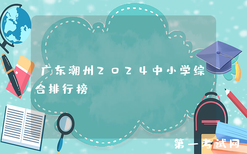 广东潮州2024中小学综合排行榜