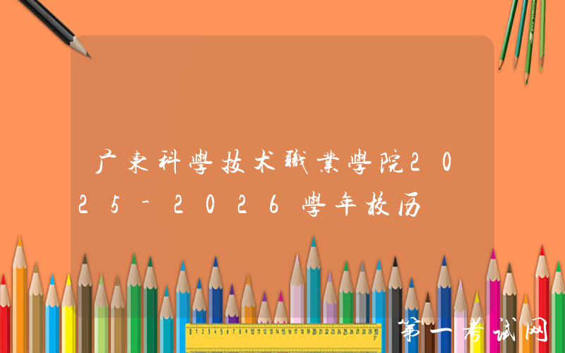 广东科学技术职业学院2025-2026学年校历