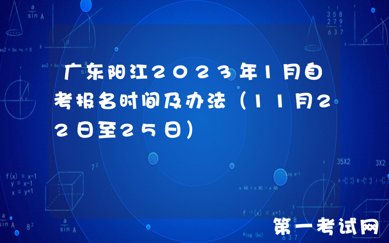 广东阳江2023年1月自考报名时间及办法（11月22日至25日）