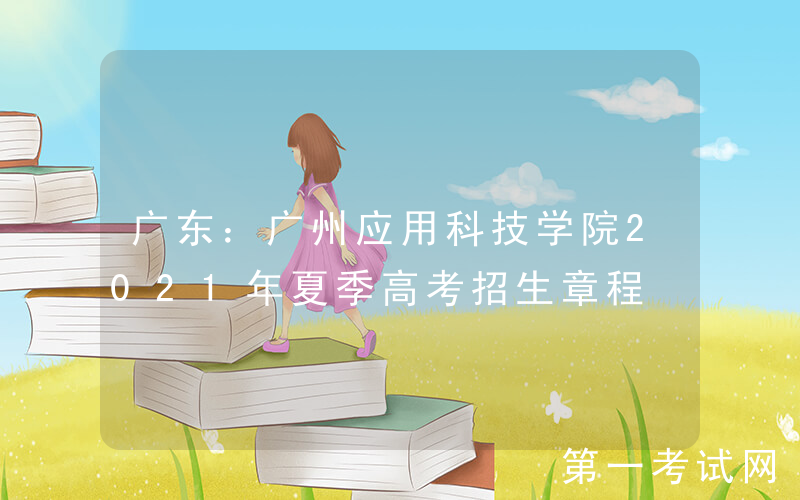 广东：广州应用科技学院2021年夏季高考招生章程