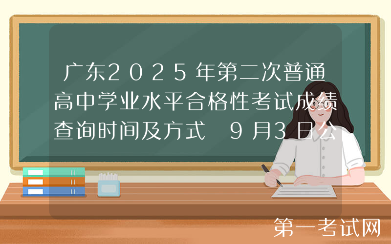 广东2025年第二次普通高中学业水平合格性考试成绩查询时间及方式 9月3日公布
