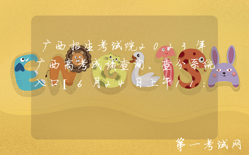广西招生考试院2023年广西高考成绩查询、查分系统入口[6月24日上午11:00开通]
