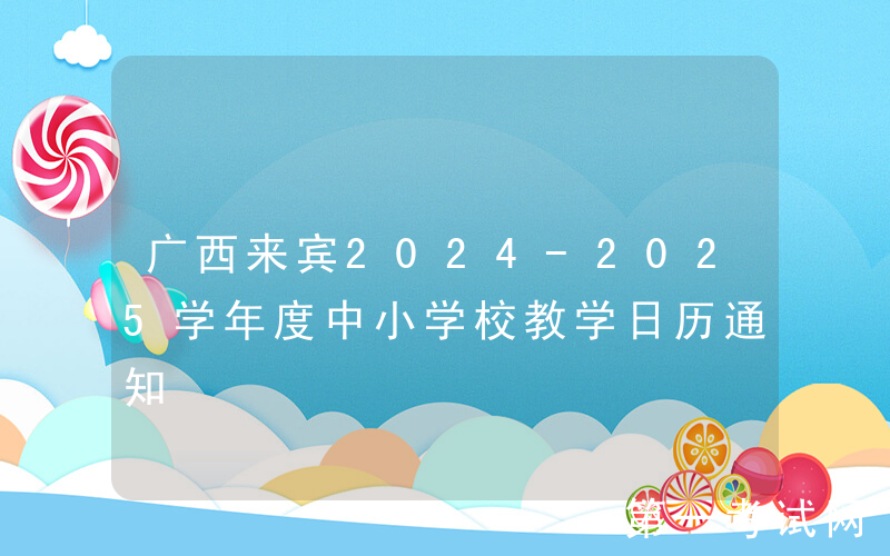 广西来宾2024-2025学年度中小学校教学日历通知