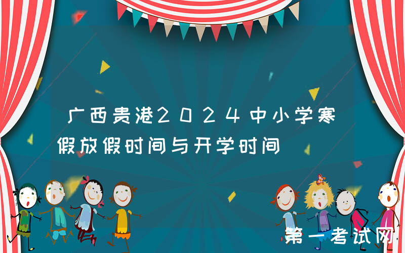 广西贵港2024中小学寒假放假时间与开学时间